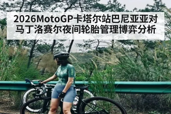 2026MotoGP卡塔尔站巴尼亚亚对马丁洛赛尔夜间轮胎管理博弈分析